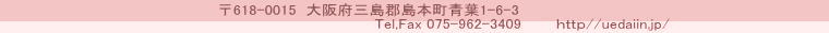 　　　　　　　　　　　　　　　　　　　　〒618-0015  大阪府三島郡島本町青葉1-6-3 　　　　　　　　　　　　　　　　　　　　　　　　　　　　　　　　　　　Tel,Fax 075-962-3409　     ｈｔｔｐ//uedaiin.jp/ 